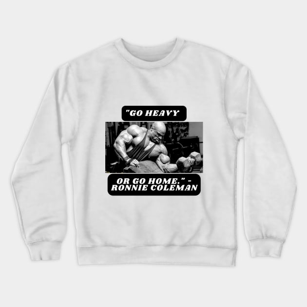 "Go heavy or go home." - Ronnie Coleman Crewneck Sweatshirt by St01k@